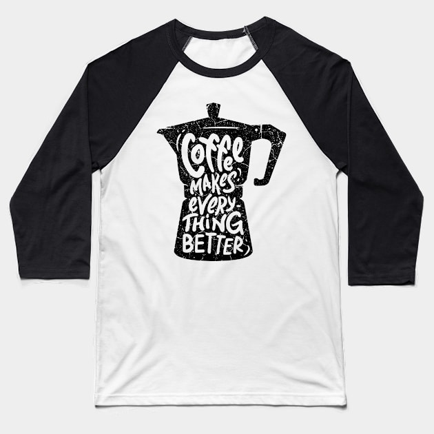 Coffee Makes Everything Better Baseball T-Shirt by All-About-Words